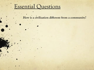 Essential Questions
   How is a civilization different from a community?
 