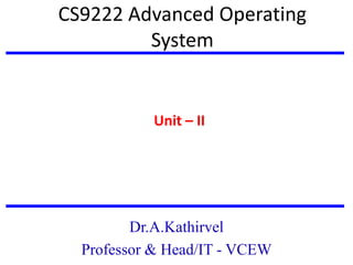 CS9222 Advanced Operating
System
Unit – II
Dr.A.Kathirvel
Professor & Head/IT - VCEW
 