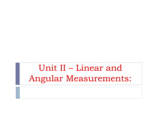 Unit II – Linear and
Angular Measurements:
 