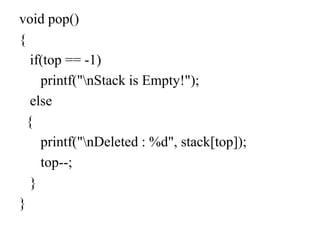 void pop()
{
if(top == -1)
printf("nStack is Empty!");
else
{
printf("nDeleted : %d", stack[top]);
top--;
}
}
 