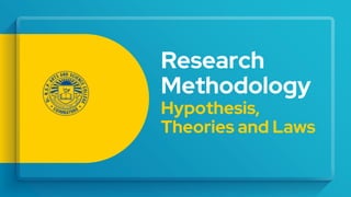 Research
Methodology
Hypothesis,
Theories and Laws
 