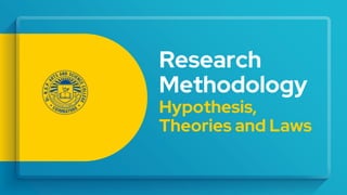 Research
Methodology
Hypothesis,
Theories and Laws
 