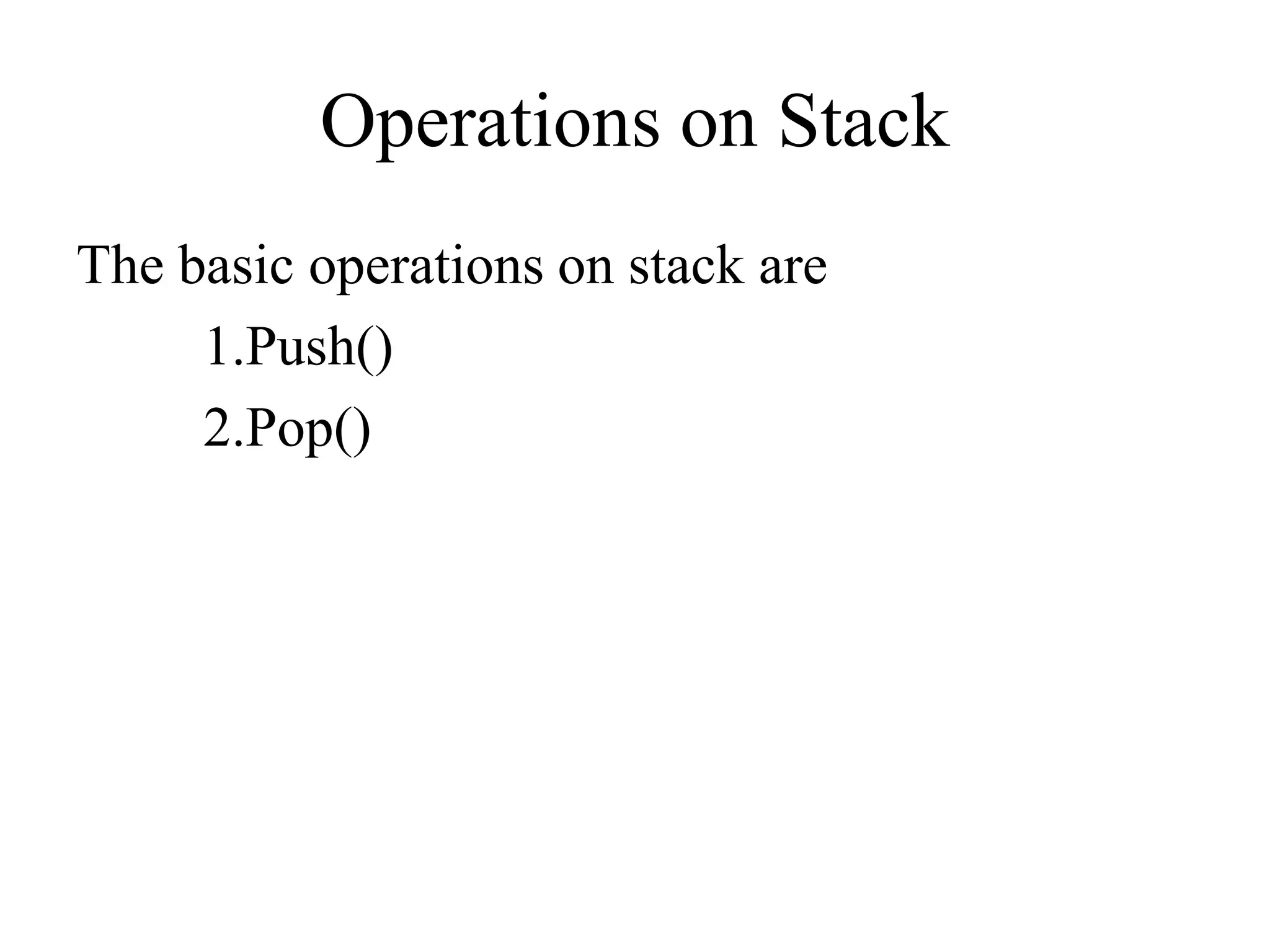 Operations on Stack
The basic operations on stack are
1.Push()
2.Pop()
 