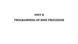 UNIT II
PROGRAMMING OF 8085 PROCESSOR
 