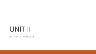 UNIT II
DR. PRACHI MURKUTE
 