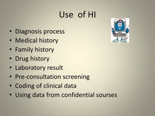 Use of HI
• Diagnosis process
• Medical history
• Family history
• Drug history
• Laboratory result
• Pre-consultation screening
• Coding of clinical data
• Using data from confidential sourses
 