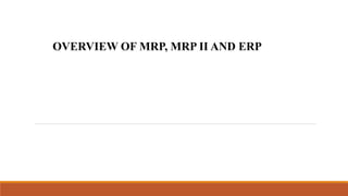 OVERVIEW OF MRP, MRP II AND ERP
 
