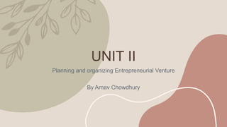 UNIT II
Planning and organizing Entrepreneurial Venture
By Arnav Chowdhury
 