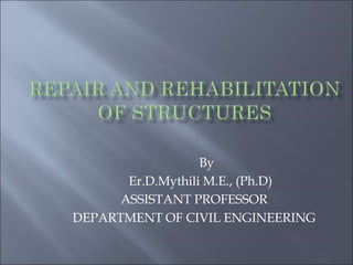 By
Er.D.Mythili M.E., (Ph.D)
ASSISTANT PROFESSOR
DEPARTMENT OF CIVIL ENGINEERING
 