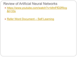 Review of Artificial Neural Networks
 https://www.youtube.com/watch?v=bfmFfD2RIcg
&t=33s
 Refer Word Document – Self Learning
 