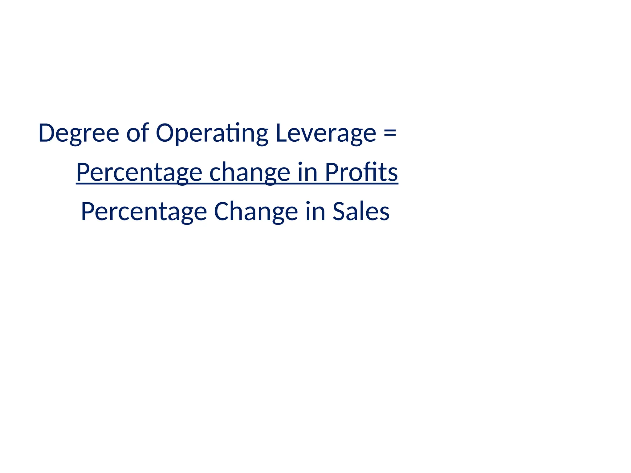 Degree of Operating Leverage =
Percentage change in Profits
Percentage Change in Sales
 