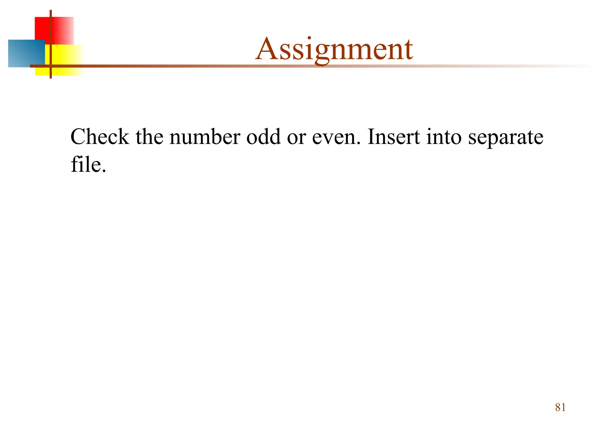 Assignment Check the number odd or even. Insert into separate file. 81 