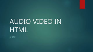 AUDIO VIDEO IN
HTML
UNIT II
 