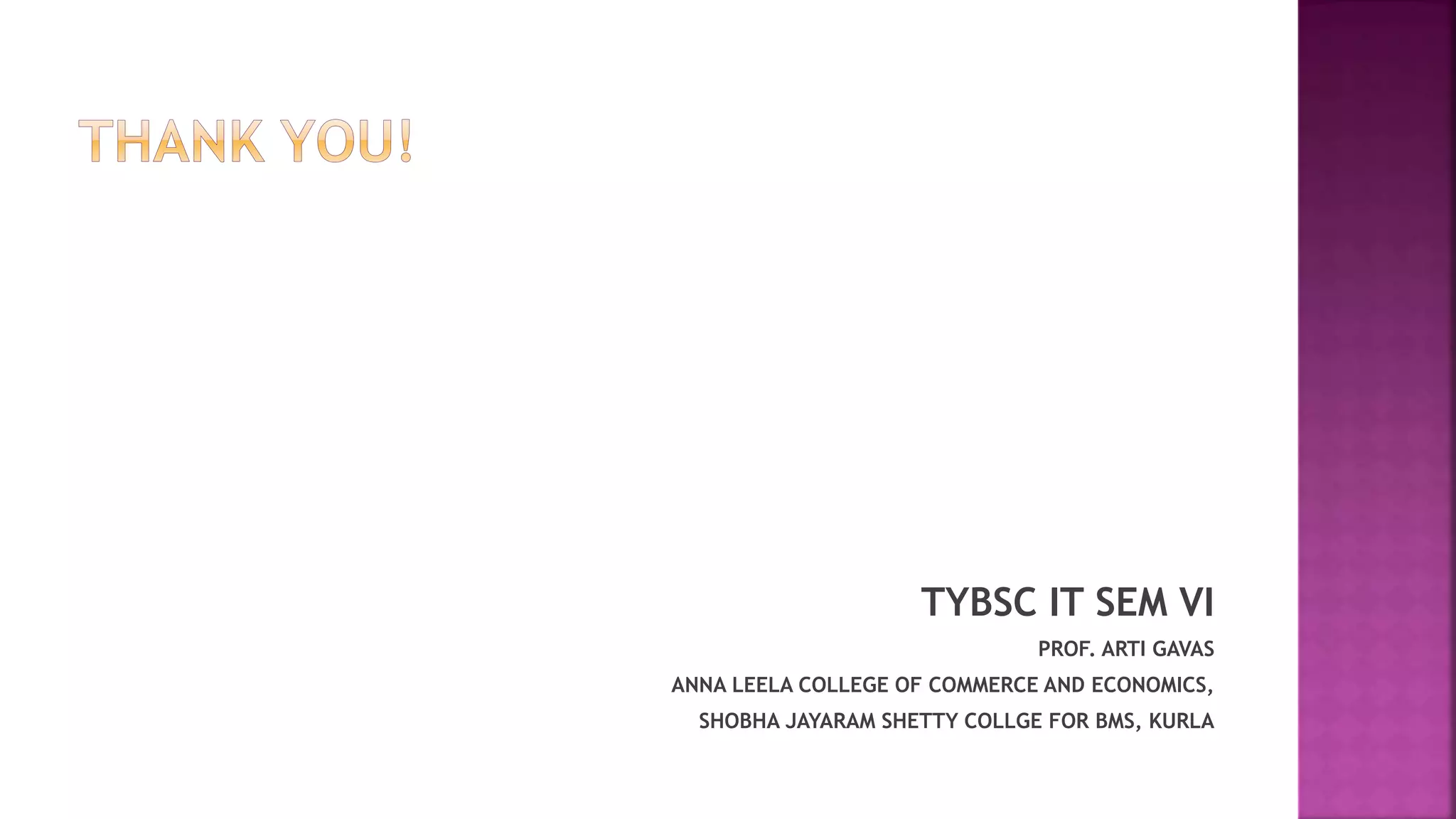 TYBSC IT SEM VI
PROF. ARTI GAVAS
ANNA LEELA COLLEGE OF COMMERCE AND ECONOMICS,
SHOBHA JAYARAM SHETTY COLLGE FOR BMS, KURLA
 