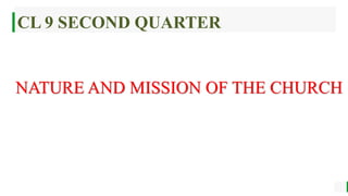 CL 9 SECOND QUARTER
NATURE AND MISSION OF THE CHURCH
 