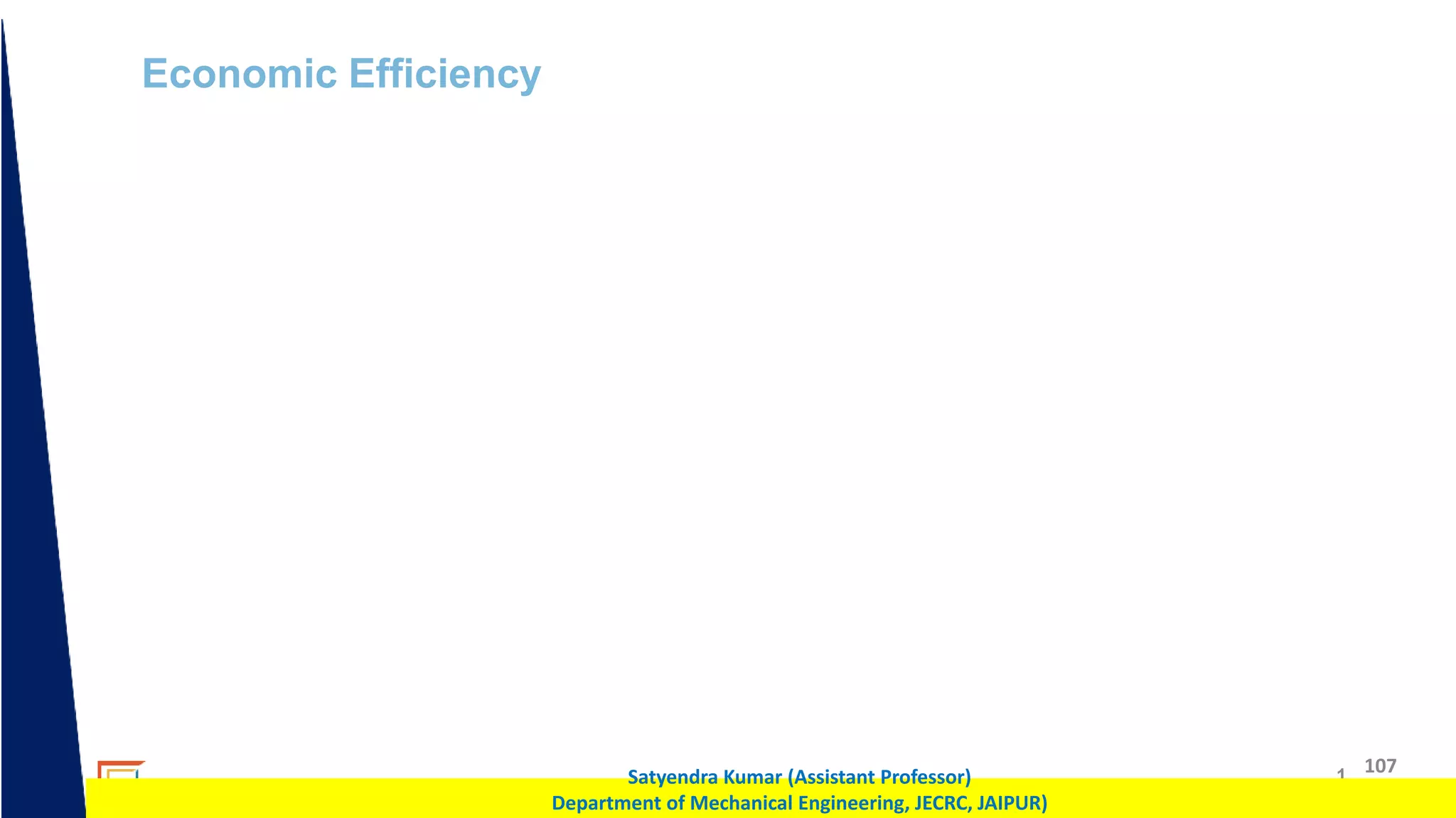 1 107
Satyendra Kumar (Assistant Professor)
Department of Mechanical Engineering, JECRC, JAIPUR)
Economic Efficiency
 