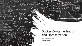 Docker Containerization
and Orchestration
UNIT II: INTRODUCTION
(GCC11SG011)
 