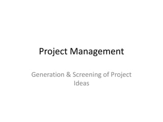 Project Management
Generation & Screening of Project
Ideas
 