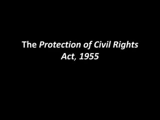 The Protection of Civil Rights
Act, 1955
 