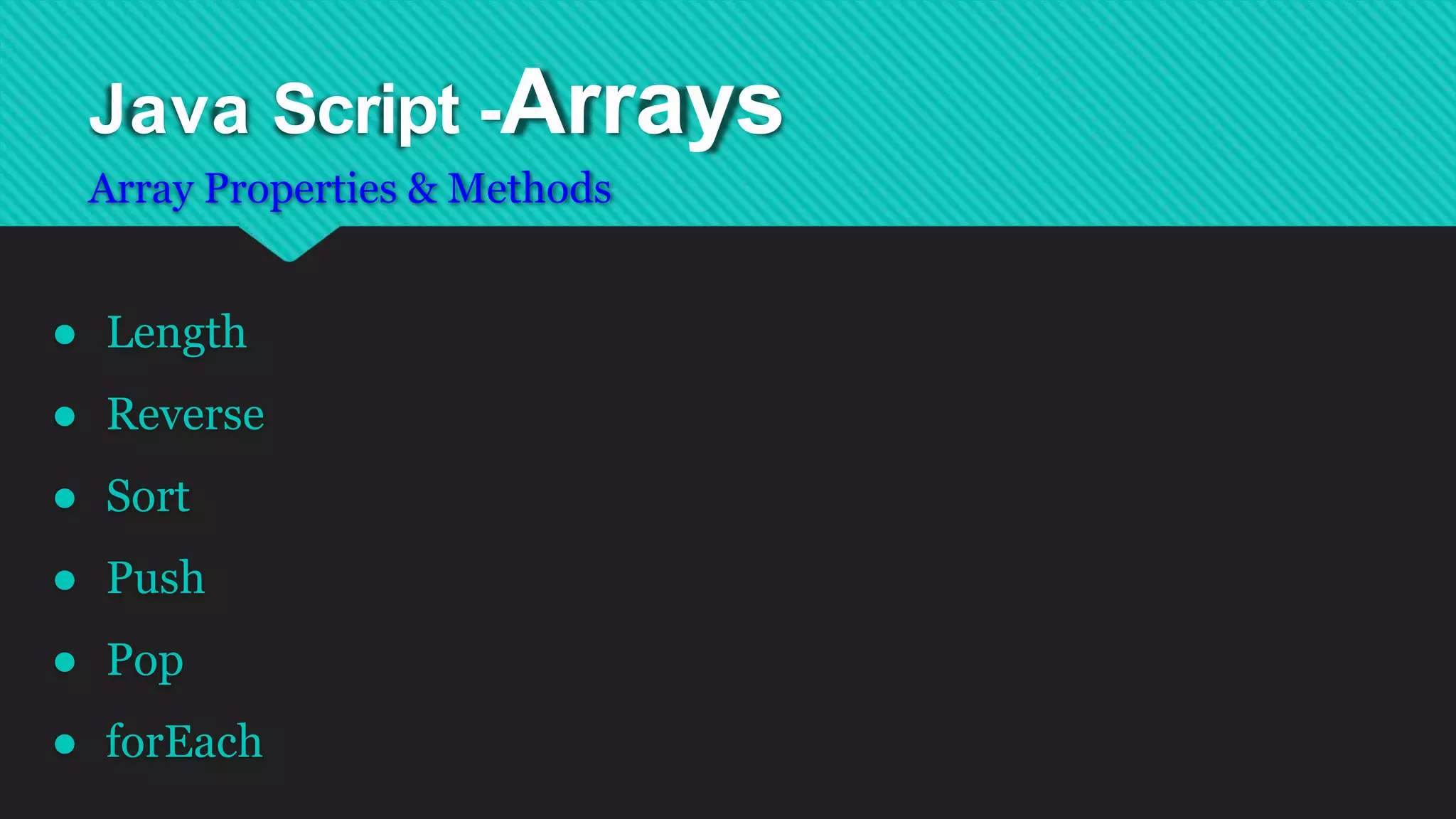 Java Script -Arrays
Array Properties & Methods
● Length
● Reverse
● Sort
● Push
● Pop
● forEach
 