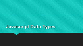 Javascript Data Types
 