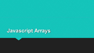 Javascript Arrays
 