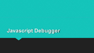 Javascript Debugger
 
