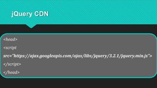 jQuery CDN
<head>
<script
src="https://ajax.googleapis.com/ajax/libs/jquery/3.2.1/jquery.min.js">
</script>
</head>
 
