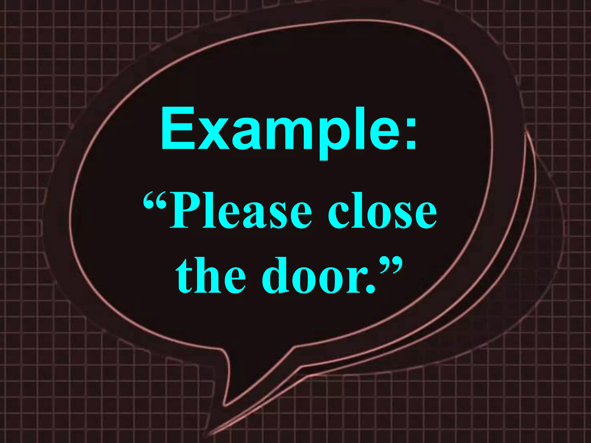 Example:
“Please close
the door.”
 