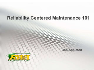Reliability Centered Maintenance 101
Bob Appleton
 