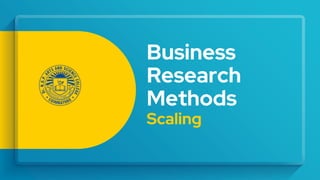 Business
Research
Methods
Scaling
 