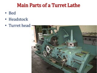 Main Parts of a Turret Lathe
• Bed
• Headstock
• Turret head
 
