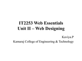 IT2253 Web Essentials
Unit II – Web Designing
Kaviya.P
Kamaraj College of Engineering & Technology
 