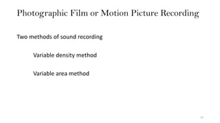 Photographic Film or Motion Picture Recording
53
Two methods of sound recording
Variable density method
Variable area method
 