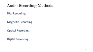 Audio Recording Methods
Disc Recording
Magnetic Recording
Optical Recording
Digital Recording
8
 
