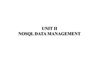UNIT II
NOSQL DATA MANAGEMENT
 