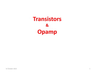 Transistors
&
Opamp
15 October 2023 1
 