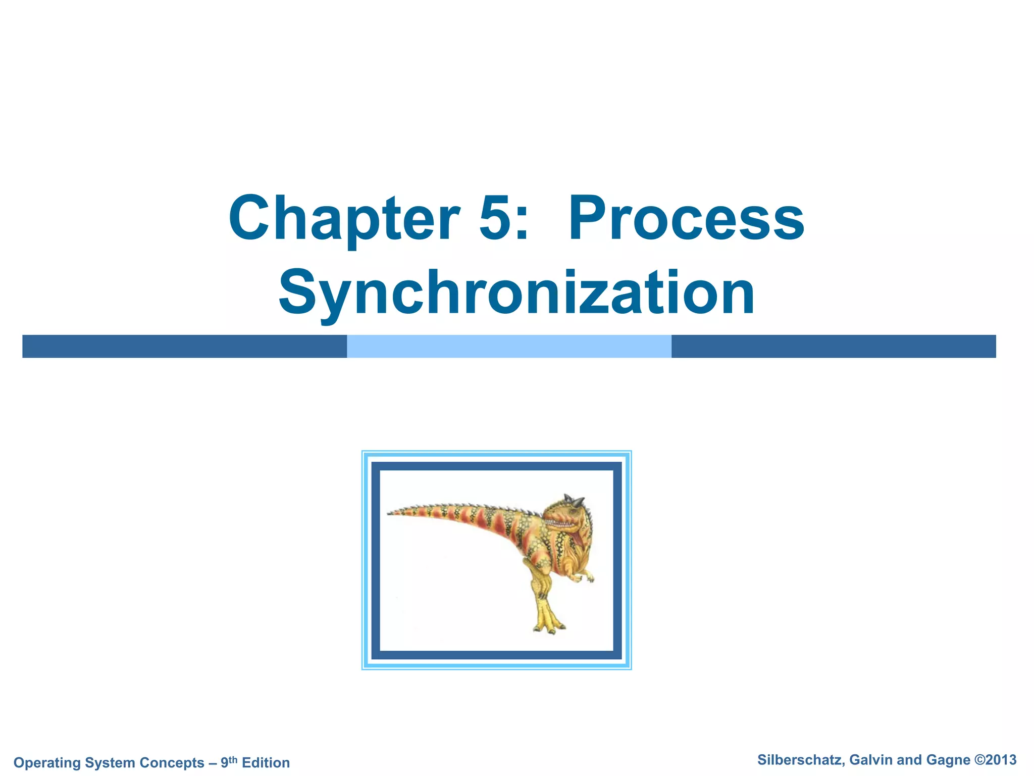 Silberschatz, Galvin and Gagne ©2013Operating System Concepts – 9th Edition
Chapter 5: Process
Synchronization
 