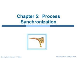 Silberschatz, Galvin and Gagne ©2013Operating System Concepts – 9th Edition
Chapter 5: Process
Synchronization
 