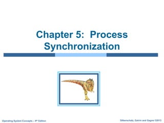 Silberschatz, Galvin and Gagne ©2013Operating System Concepts – 9th Edition
Chapter 5: Process
Synchronization
 