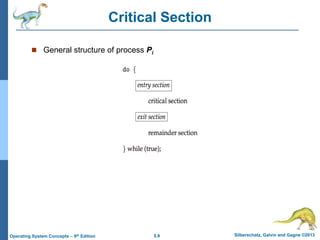 5.9 Silberschatz, Galvin and Gagne ©2013Operating System Concepts – 9th Edition
Critical Section
 General structure of process Pi
 