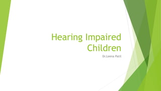 Hearing Impaired
Children
Dr.Leena Patil
 