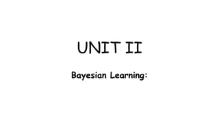UNIT II
Bayesian Learning:
 