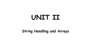 UNIT II
String Handling and Arrays
 