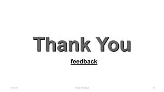Use or disclosure of data contained on this sheet is subject to the restriction on the title page of this proposal or quotation.
feedback
17-Jan-20 Tushar Morankar 26
 