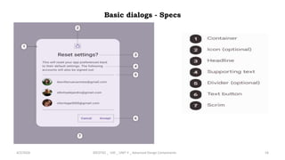 Basic dialogs - Specs
4/2/2024 20CDT42 _ UID _ UNIT II _ Advanced Design Components 16
 