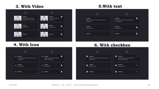 4. With Icon
4/2/2024 20CDT42 _ UID _ UNIT II _ Advanced Design Components 40
3. With Video 5.With text
6. With checkbox
 