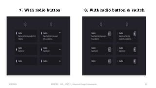 8. With radio button & switch
4/2/2024 20CDT42 _ UID _ UNIT II _ Advanced Design Components 41
7. With radio button
 