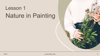 Lesson 1
20XX presentation title 3
Nature in Painting
 