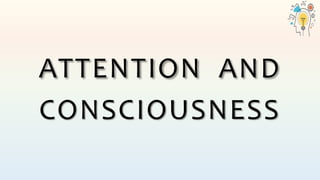ATTENTION AND
CONSCIOUSNESS
 